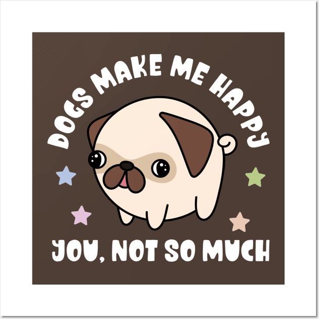 Kawaii Dogs Make Me Happy, You Not So Much - Funny Wall Art by TeeTopiaNovelty